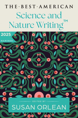The Best American Science and Nature Writing 2025: A Collection of the Year's Most Insightful Essays on the Natural World, Climate Change, and the Wonders of Science Curated by Susan Orlean - Susan Orlean [KSIĄŻKA]