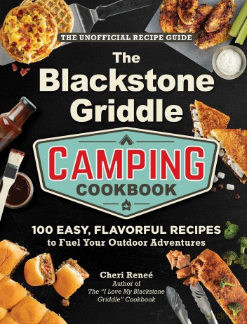 The Blackstone Griddle Camping Cookbook: 100 Easy, Flavorful Recipes to Fuel Your Outdoor Adventures ("I Love My" Cookbook Series) - Cheri Reneé [KSIĄŻKA]