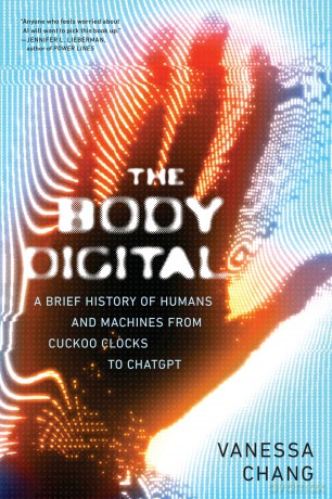 The Body Digital A Brief History of Humans and Machines from Cuckoo Clocks to ChatGPT - Vanessa Chang [KSIĄŻKA]