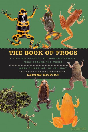 The Book of Frogs: A Life-Size Guide to Six Hundred Species from around the World, Second Edition (Life-Size Guides to the Best of Nature) - Mark O'Shea [KSIĄŻKA]