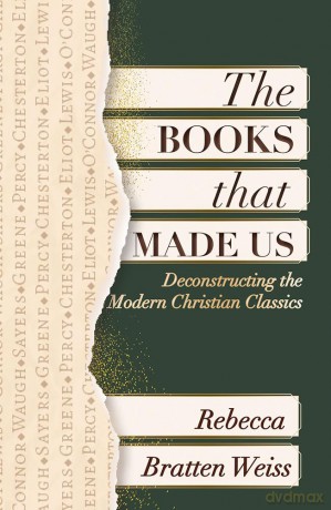 The Books that Made Us: Deconstructing the Modern Christian Classics - Rebecca Bratten Weiss [KSIĄŻKA]