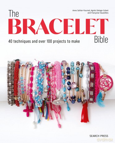The Bracelet Bible: 40 techniques and over 100 projects to make! - Anne Sohier-Fournel [KSIĄŻKA]