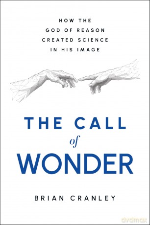 The Call of Wonder: How the God of Reason Created Science in His Image - Brian Cranley [KSIĄŻKA]
