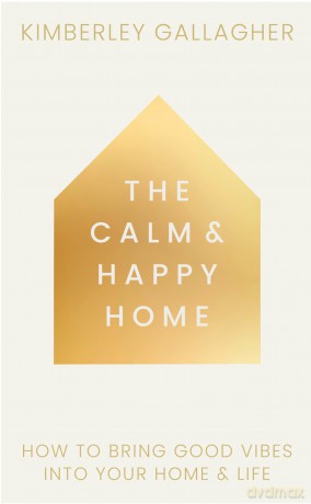 The Calm and Happy Home: How to Bring Good Vibes Into Your Home and Life - Kimberley Gallagher [KSIĄŻKA]
