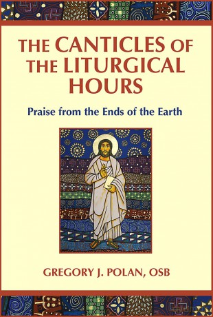 The Canticles of the Liturgical Hours: Praise from the Ends of the Earth - Gregory J. Polan O.S.B. [KSIĄŻKA]