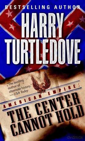 The Center Cannot Hold: 2 (Southern Victory: American Empire) - Harry Turtledove [KSIĄŻKA]