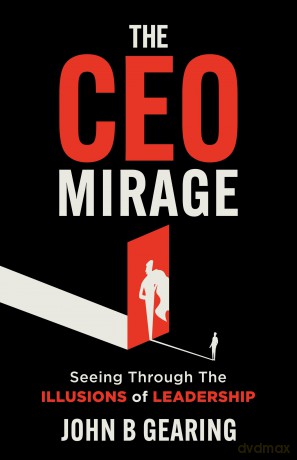 The CEO Mirage - John B. Gearing [KSIĄŻKA]