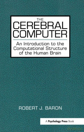 The Cerebral Computer: An Introduction To the Computational Structure of the Human Brain - Robert J. Baron [KSIĄŻKA]