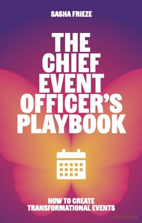 The Chief Event Officer's Playbook: How to create transformational events - Sasha Frieze [KSIĄŻKA]