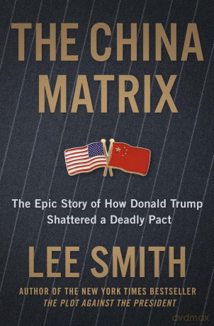 The China Matrix: The Epic Story of How Donald Trump Shattered a Deadly Pact - Lee Smith [KSIĄŻKA]