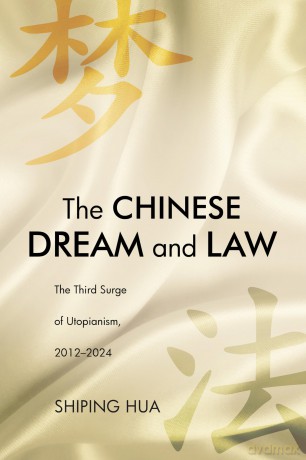 The Chinese Dream and Law: The Third Surge of Utopianism, 2012-2024 - Shiping Hua [KSIĄŻKA]
