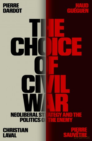The Choice of Civil War: Neoliberal Strategy and the Politics of the Enemy - Pierre Dardot [KSIĄŻKA]