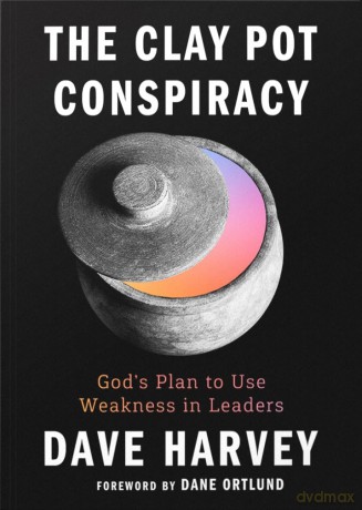 The Clay Pot Conspiracy: God's Plan to Use Weakness in Leaders - Dave Harvey [KSIĄŻKA]