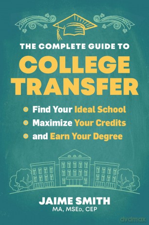 The Complete Guide to College Transfer: Find Your Ideal School, Maximize Your Credits, and Earn Your Degree - Jaime Smith MA MSEd CEP [KSIĄŻKA]