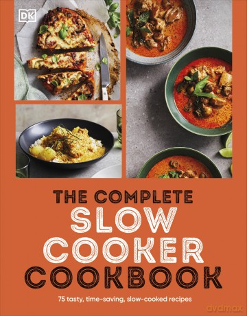 The Complete Slow Cooker Cookbook: 75 Tasty, Time-saving, Slow-cooked Recipes - Dk [KSIĄŻKA]