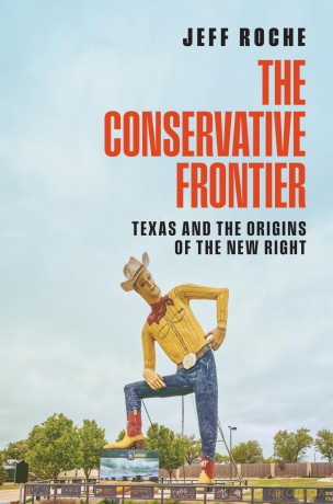 The Conservative Frontier: Texas and the Origins of the New Right - Jeff Roche [KSIĄŻKA]