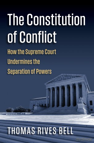 The Constitution of Conflict: How the Supreme Court Undermines the Separation of Powers (Constitutional Thinking) - Thomas Bell [KSIĄŻKA]