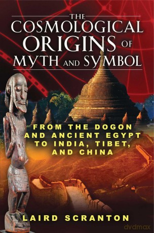 The Cosmological Origins of Myth and Symbol: From the Dogon and Ancient Egypt to India, Tibet, and China - Laird Scranton [KSIĄŻKA]