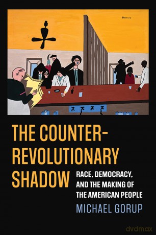 The Counterrevolutionary Shadow: Race, Democracy, and the Making of the American People (American Political Thought) - Michael Gorup [KSIĄŻKA]