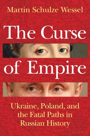 The Curse of Empire: Ukraine, Poland, and the Fatal Paths in Russian History - Martin Schulze Wessel [KSIĄŻKA]
