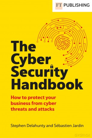 The Cyber Security Handbook: How to protect your business from cyber threats and attacks (Financial Times Series) - Stephen Delahunty [KSIĄŻKA]