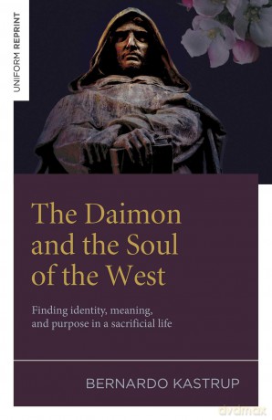 The Daimon and the Soul of the West: Finding identity, meaning, and purpose in a sacrificial life - Bernardo Kastrup [KSIĄŻKA]