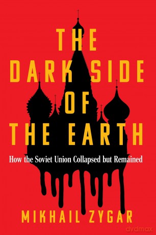 The Dark Side of the Earth: How the Soviet Union Collapsed but Remained - Mikhail Zygar [KSIĄŻKA]