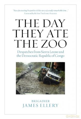 The Day They Ate The Zoo: Despatches from Sierra Leone and the Democratic Republic of Congo - James Ellery [KSIĄŻKA]