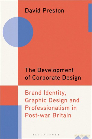 The Development of Corporate Design: Brand Identity, Graphic Design and Professionalism in Post-war Britain - David Preston [KSIĄŻKA]