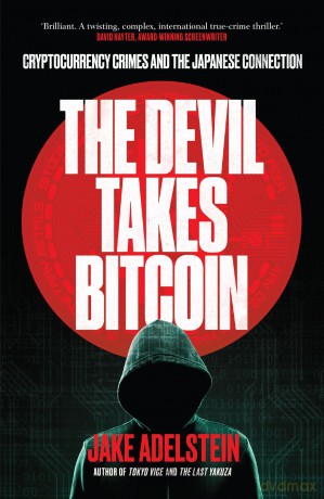The Devil Takes Bitcoin: Cryptocurrency Crimes and the Japanese Connection - Jake Adelstein [KSIĄŻKA]
