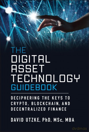 The Digital Asset Technology Guidebook: Deciphering the Keys to Crypto, Blockchain, and Decentralized Finance - David Utzke [KSIĄŻKA]
