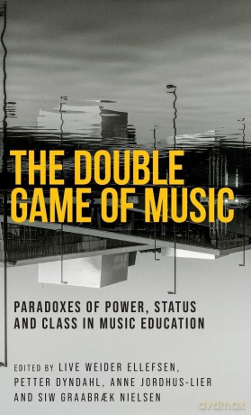 The Double Game of Music: Paradoxes of Power, Status and Class in Music Education (Music and Society) - Live Weider Ellefsen [KSIĄŻKA]