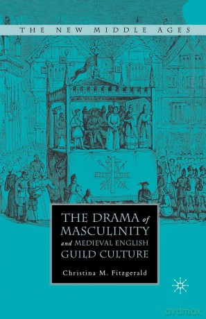 The Drama of Masculinity and Medieval English Guild Culture (The New Middle Ages) - C. Fitzgerald [KSIĄŻKA]