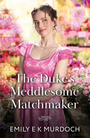 The Duke's Meddlesome Matchmaker: A grumpy x sunshine Regency romance perfect for fans of high society drama in 2025!: Book 1 (The Unconventional Oliver Sisters) - Emily E K Murdoch [KSIĄŻKA]