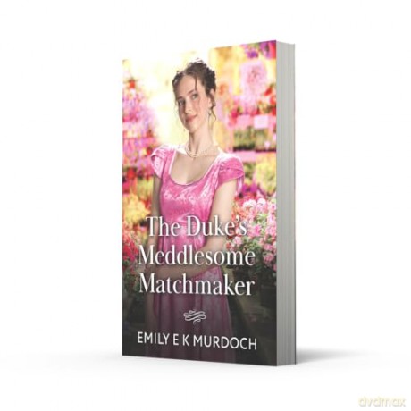 The Duke's Meddlesome Matchmaker: A grumpy x sunshine Regency romance perfect for fans of high society drama in 2025!: Book 1 (The Unconventional Oliver Sisters) - Emily E K Murdoch [KSIĄŻKA]