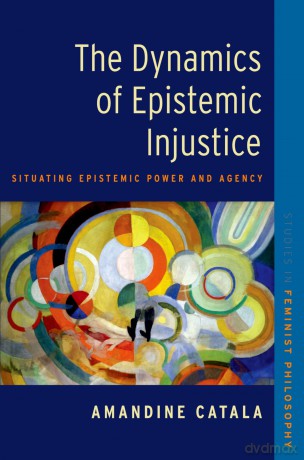 The Dynamics of Epistemic Injustice: Situating Epistemic Power and Agency (Studies in Feminist Philosophy) - Catala [KSIĄŻKA]