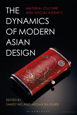 The Dynamics of Modern Asian Design: Material Culture and Social Agency - Megha Rajguru [KSIĄŻKA]