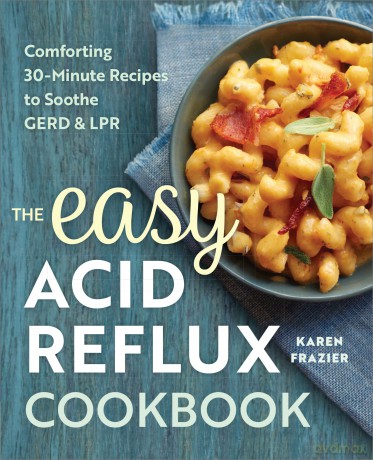 The Easy Acid Reflux Cookbook: Comforting 30-Minute Recipes to Soothe GERD & LPR - Karen Frazier [KSIĄŻKA]