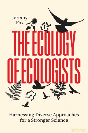 The Ecology of Ecologists: Harnessing Diverse Approaches for a Stronger Science - Jeremy Fox [KSIĄŻKA]