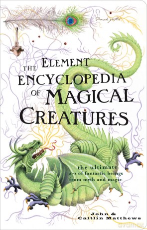 The Element Encyclopedia of Magical Creatures: The Ultimate A-Z of Fantastic Beings from Myth and Magic - John Matthews [KSIĄŻKA]