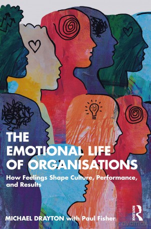 The Emotional Life of Organisations: How Feelings Shape Culture, Performance, and Results - Michael Drayton [KSIĄŻKA]