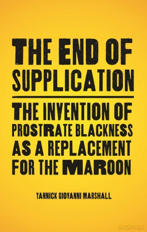 The End of Supplication: The Invention of Prostrate Blackness as a Replacement for the Maroon - Yannick Marshall [KSIĄŻKA]