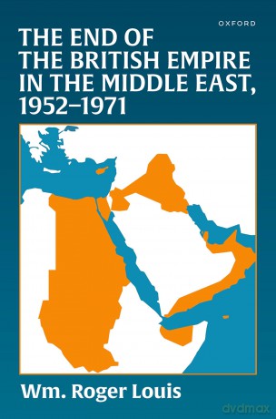The End of the British Empire in the Middle East, 1952-1971 - Wm. Roger Louis [KSIĄŻKA]