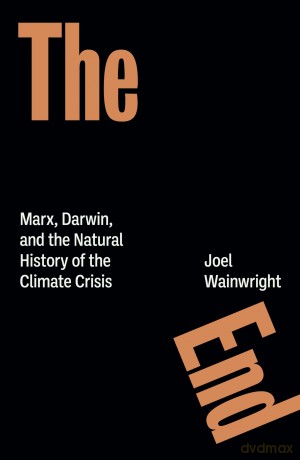 The End: Marx, Darwin, and the Natural History of the Climate Crisis - Joel Wainwright [KSIĄŻKA]