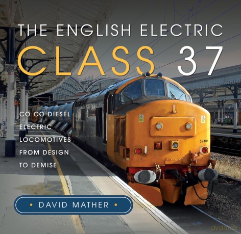 The English Electric Class 37: Co Co Diesel Electric Locomotives From Design to Demise - David Mather [KSIĄŻKA]