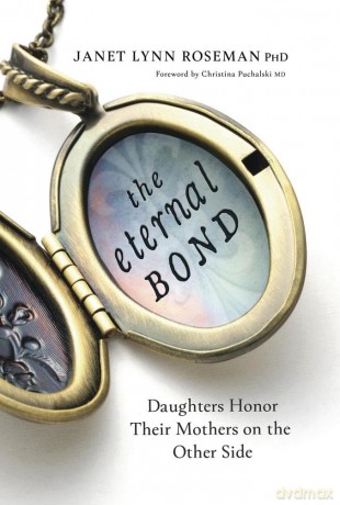 The Eternal Bond: Daughters Honor Their Mothers on the Other Side - Janet Lynn Roseman PhD [KSIĄŻKA]