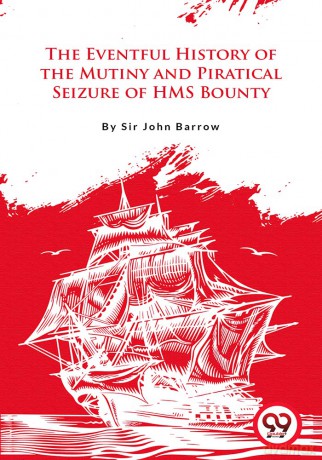 The Eventful History of the Mutiny and Piratical Seizure of H.M.S. Bounty - Sir John Barrow [KSIĄŻKA]