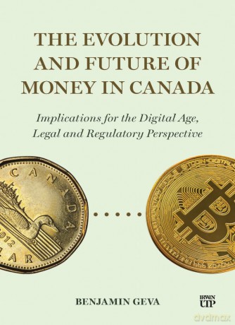 The Evolution and Future of Money in Canada: Implications for the Digital Age, Legal and Regulatory Perspective - Benjamin Geva [KSIĄŻKA]