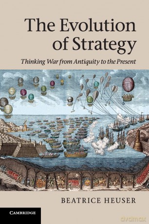 The Evolution of Strategy: Thinking War from Antiquity to the Present - Beatrice Heuser [KSIĄŻKA]