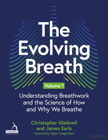 The Evolving Breath Volume 1: Understanding Breathwork and the Science of How and Why we Breathe - James Earls [KSIĄŻKA]